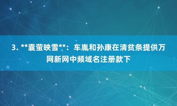 3. **囊萤映雪**：车胤和孙康在清贫条提供万网新网中频域名注册款下